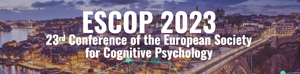 ESCOP 2023 - 23rd Conference of the European Society for Cognitive Psychology